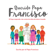 Querido Papa Francisco: El Papa Responde a Las Cartas de Nios de Todo El Mundo