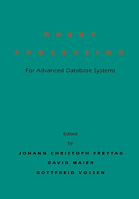 Query Processing for Advanced Database Systems - Freytag, Johann Christoph (Editor), and Maier, David (Editor), and Vossen, Gottfried (Editor)