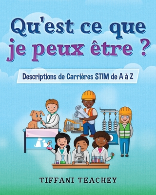 Qu'est ce que je peux ?tre ? Descriptions de Carri?res STIM de A ? Z: What Can I Be? STEM Careers from A to Z (French) - Vecchi, Erika (Translated by), and Teachey, Tiffani