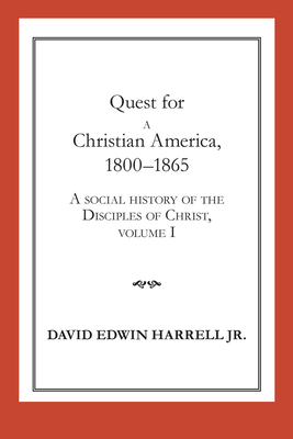 Quest for a Christian America, 1800-1865: A Social History of the Disciples of Christ, Volume 1 Volume 1 - Harrell, David Edwin, Professor