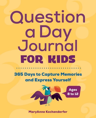 Question a Day Journal for Kids: 365 Days to Capture Memories and Express Yourself - Kochenderfer, Maryanne