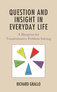 Question and Insight in Everyday Life: A Blueprint for Transformative Problem Solving