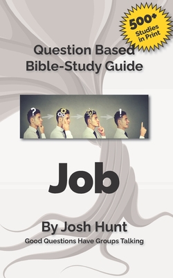 Question-based Bible Study Guide - Job: Good Questions Have Groups Talking - Hunt, Josh