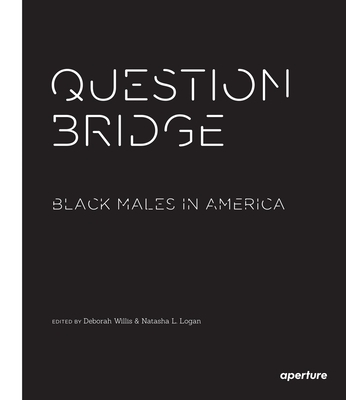 Question Bridge: Black Males in America - Willis, Deborah (Editor), and Logan, Natasha L.