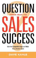 Question Your Way to Sales Success - Kahle, Dave