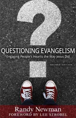 Questioning Evangelism: Engaging People's Hearts the Way Jesus Did - Newman, Randy, and Strobel, Lee (Foreword by)