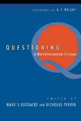 Questioning Q: A Multidimensional Critique - Goodacre, Mark S (Editor), and Perrin, Nicholas (Editor), and Wright, N T (Foreword by)