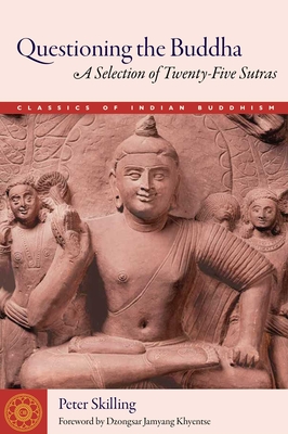 Questioning the Buddha: A Selection of Twenty-Five Sutras - Skilling, Peter, and Khyentse, Dzongsar Jamyang (Foreword by)