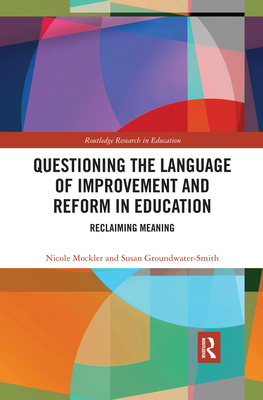 Questioning the Language of Improvement and Reform in Education: Reclaiming Meaning - Mockler, Nicole, and Groundwater-Smith, Susan