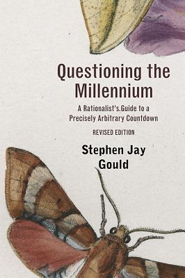 Questioning the Millennium: A Rationalist's Guide to a Precisely Arbitrary Countdown - Gould, Stephen Jay