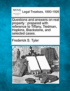 Questions and Answers on Real Property: Prepared with Reference to Tiffany, Tiedeman, Hopkins, Blackstone, and Selected Cases (Classic Reprint)