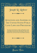 Questions and Answers on the United States Public Land Laws and Procedure: Based Upon Federal Statutes, Rules and Regulations of the Land Department, Decisions of the Supreme Court of the United States, of the Secretary of the Interior, of the Lower Feder