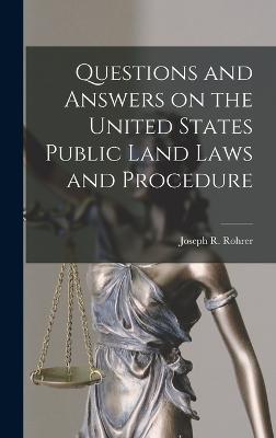 Questions and Answers on the United States Public Land Laws and Procedure - Rohrer, Joseph R