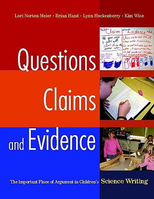 Questions, Claims, and Evidence: The Important Place of Argument in Children's Science Writing - Hand, Brian, and Norton-Meier, Lori, and Hockenberry, Lynn