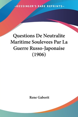 Questions De Neutralite Maritime Soulevees Par La Guerre Russo-Japonaise (1906) - Gaborit, Rene