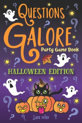 Questions Galore Party Game Book: Halloween Edition: Spooky Silly Scenarios, Scary Would You Rather Choices, and Funny Pumpkin Spice Dilemmas - Terrifyingly Wild Fun for Kids and Adults! - Word, Sadie