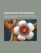 Questions Historiques; Revues Et Completees D'Apres Les Notes de L'Auteur