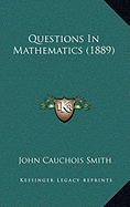 Questions In Mathematics (1889)