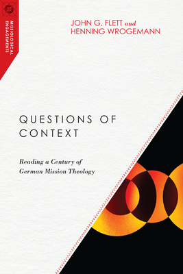 Questions of Context: Reading a Century of German Mission Theology - Flett, John G, and Wrogemann, Henning