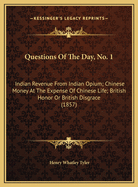 Questions of the Day, No. 1: Indian Revenue from Indian Opium; Chinese Money at the Expense of Chinese Life; British Honor or British Disgrace (1857)