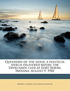 Questions of the Hour: A Political Speech Delivered Before the Tippecanoe Club at Fort Wayne, Indiana, August 9, 1902 (Classic Reprint)