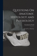 Questions On Anatomy, Histology and Physiology: For the Use of Students