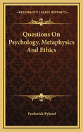 Questions on Psychology, Metaphysics, and Ethics