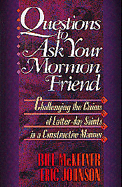 Questions to Ask Your Mormon Friend: Effective Ways to Challenge a Mormon's Arguments Without Being Offensive - McKeever, Bill, and Johnson, Eric