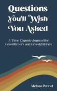 Questions You'll Wish You Asked: A Time Capsule Journal for Grandfathers and Grandchildren