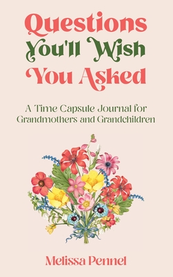 Questions You'll Wish You Asked: A Time Capsule Journal for Grandmothers and Grandchildren - Pennel, Melissa