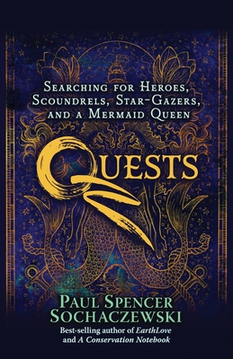 Quests: Searching for Heroes, Scoundrels, Star-Gazers, and a Mermaid Queen - Sochaczewski, Paul Spencer
