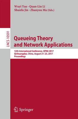 Queueing Theory and Network Applications: 12th International Conference, Qtna 2017, Qinhuangdao, China, August 21-23, 2017, Proceedings - Yue, Wuyi (Editor), and Li, Quan-Lin (Editor), and Jin, Shunfu (Editor)