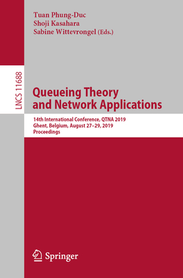 Queueing Theory and Network Applications: 14th International Conference, Qtna 2019, Ghent, Belgium, August 27-29, 2019, Proceedings - Phung-Duc, Tuan (Editor), and Kasahara, Shoji (Editor), and Wittevrongel, Sabine (Editor)