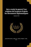 Qui a Voulu La Guerre?: Les Origines de la Guerre D'Apres Les Documents Diplomatiques (Classic Reprint)