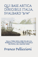 Qui Base Artica Dirigibile Italia, Svalbard B/W: Dalla Terra Degli Orsi Polari Una Rassegna E Un Inventario Culturale Dei Popoli del Grande Nord