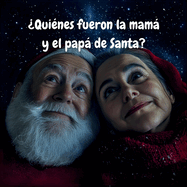 ?Qui?nes fueron la mam y el pap de Santa?: Cada historia tiene un comienzo... pero, ?qui?n le dio a Santa su primer regalo de bondad?