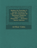 Quibus Ex Fontibus S. Aurelii Victoris Et Libri de Caesaribus Et Epitomes Undecim Capita Priora Fluxerint... - Cohn, Arthur