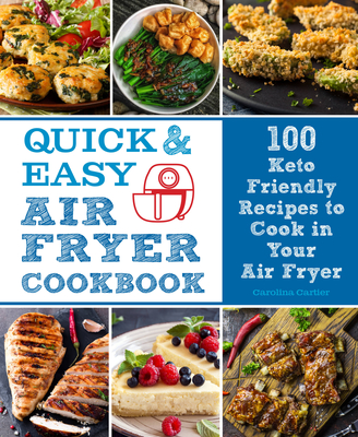 Quick and Easy Air Fryer Cookbook: 100 Keto Friendly Recipes to Cook in Your Air Fryer - Cartier, Carolina