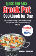 Quick and Easy Crock Pot Cookbook for One: 50 Time-saving &Mouthwatering Recipes for Solo Slow Cooking Meals