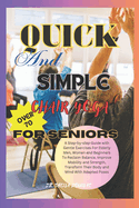 Quick And Simple Chair Yoga For Seniors Over 70: A Step By Step Guide With Gentle Exercise For Elderly Men, Women and Beginners To Reclaim Balance, Improve Mobility and Strength, Transform Their Body and Mind with Adapted Poses