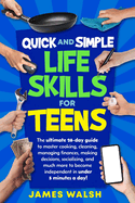 Quick and Simple Life Skills for Teens: 28-Day Challenge to Master Cooking, Cleaning, Managing Finances, Making Decisions, Socializing and Much More to Become Independent in Under Five Minutes a Day!