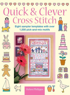 Quick & Clever Cross Stitch: 8 Sampler Templates with Over 1,000 Pick-and-Mix Motifs - Philipps, Helen