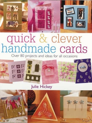 Quick & Clever Handmade Cards: Over 80 Projects and Ideas for All Occasions - Hickey, Julie