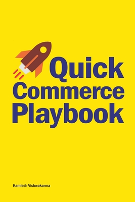 Quick Commerce Playbook: Winning Strategies for Building and Scaling a Q-Commerce Empire - Vishwakarma, Kamlesh