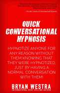 Quick Conversational Hypnosis: Hypnotize Anyone for Any Reason Without Them Knowing That They Were Hypnotized, Just by Having a Normal Conversation with Them