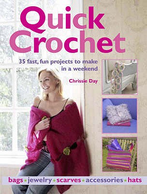 Quick Crochet: 35 Fast, Fun Projects to Make in a Weekend - Day, Chrissie