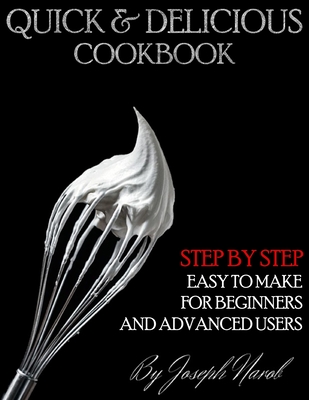 Quick & Delicious Cookbook: Everyday Recipes for Beginners and Advanced Users. Easy And Quick To Make, Time-Saving Recipes And Ready To Serve. - Narob, Joseph