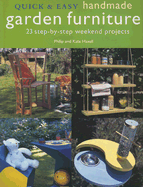 Quick & Easy Handmade Garden Furniture: 23 Step-By-Step Weekend Projects