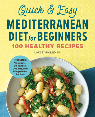 Quick & Easy Mediterranean Diet for Beginners: 100 Healthy Recipes - Pine, Lindsey