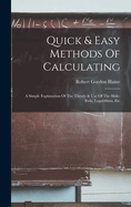 Quick & Easy Methods Of Calculating: A Simple Explanation Of The Theory & Use Of The Slide-rule, Logarithms, Etc